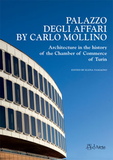 PALAZZO DEGLI AFFARI BY CARLO MOLLINO<br/>Architecture in the History<br/>of the Chamber of Commerce of Turin<br/>with a CD of the archive documents relating to the building enclosed